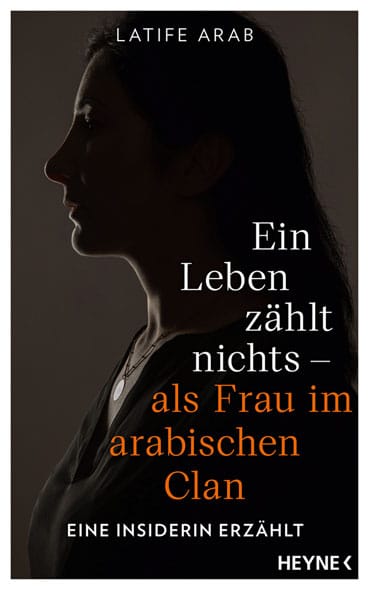 „Ein Leben zählt nichts – als Frau im arabischen Clan“ von Latife Arab