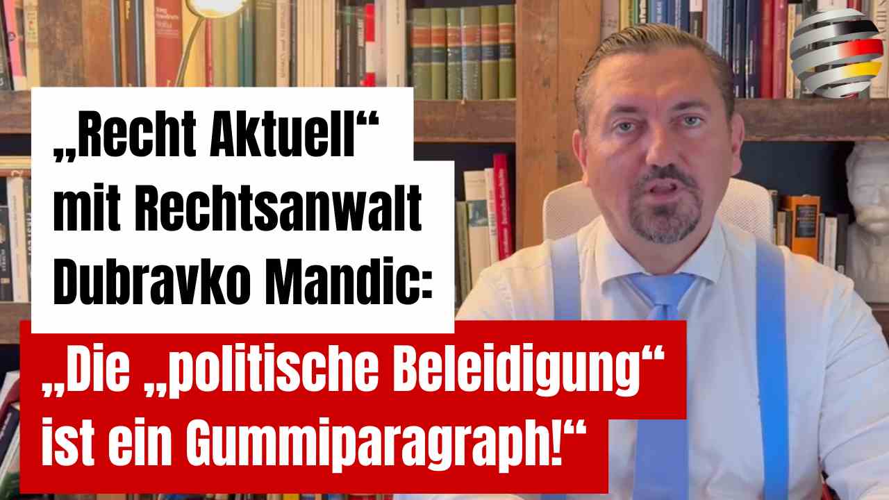 “Recht Aktuell” by lawyer Dubravko Mandic: “The “political insult” is a rubber paragraph! ” – Deutschland-Kurier