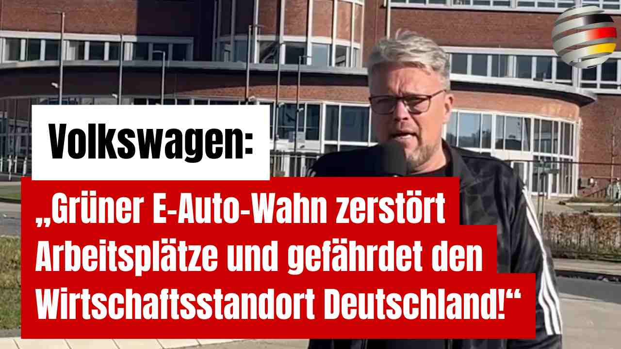 VW: „Grüner E-Auto-Wahn zerstört Arbeitsplätze und gefährdet den Wirtschaftsstandort Deutschland!“