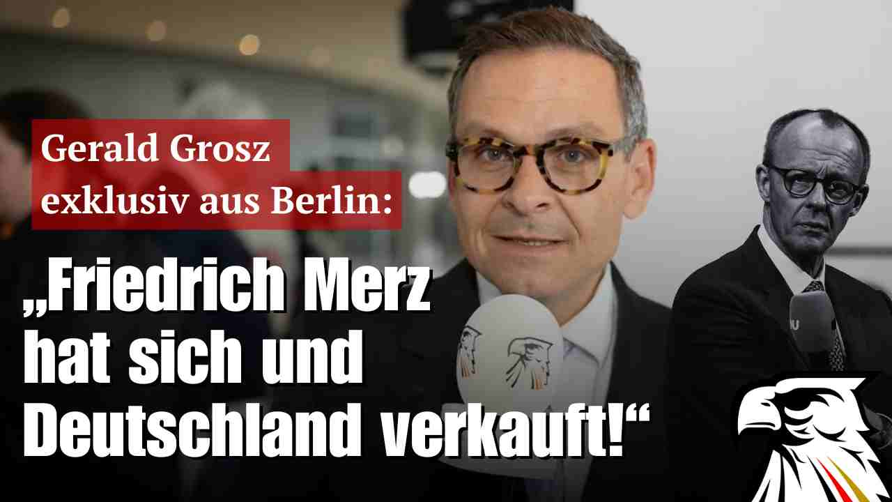 Gerald Grosz exklusiv aus Berlin: „Friedrich Merz hat sich und Deutschland verkauft!“