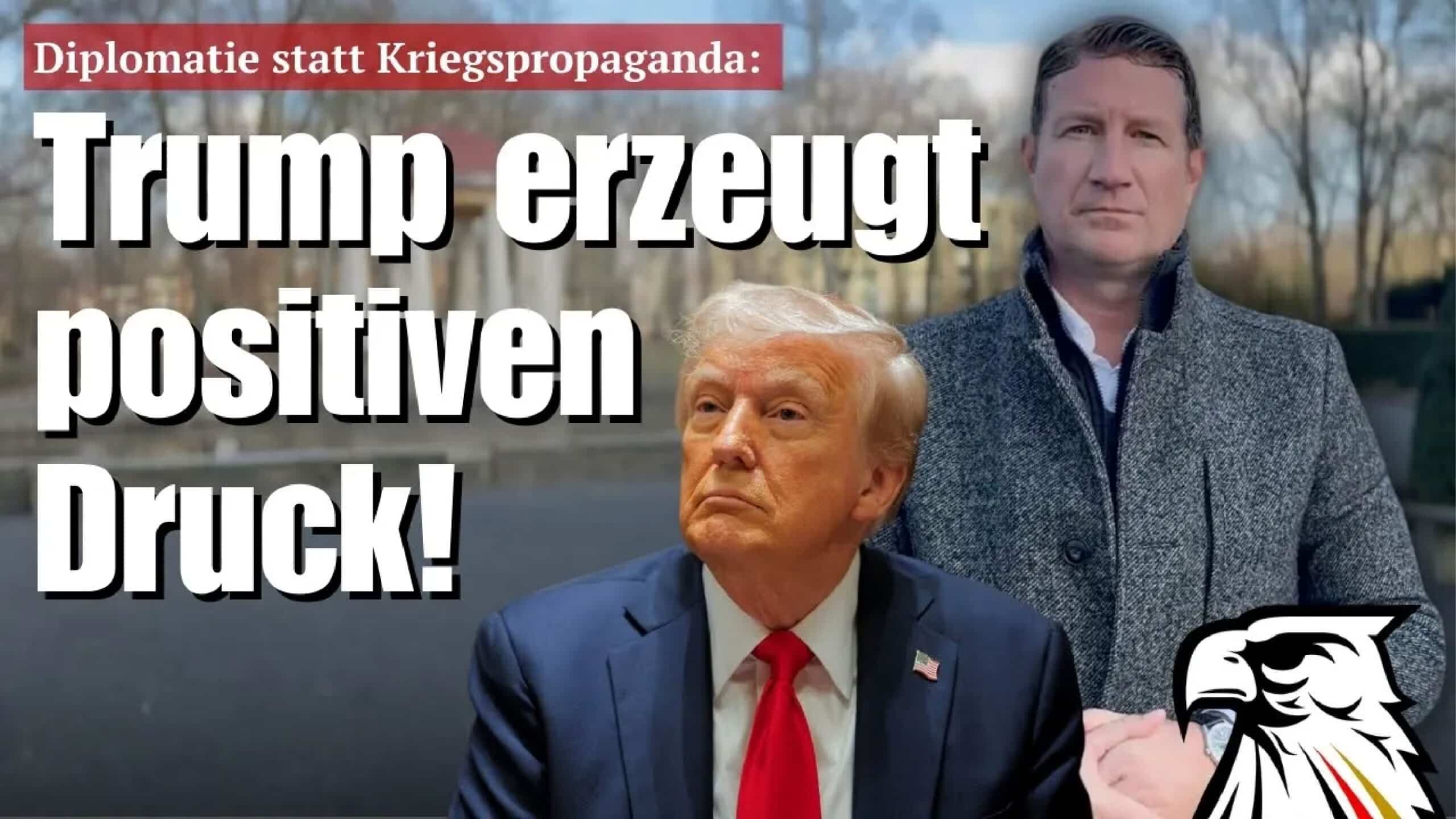 Diplomatie statt Kriegspropaganda: Trump erzeugt positiven Druck!