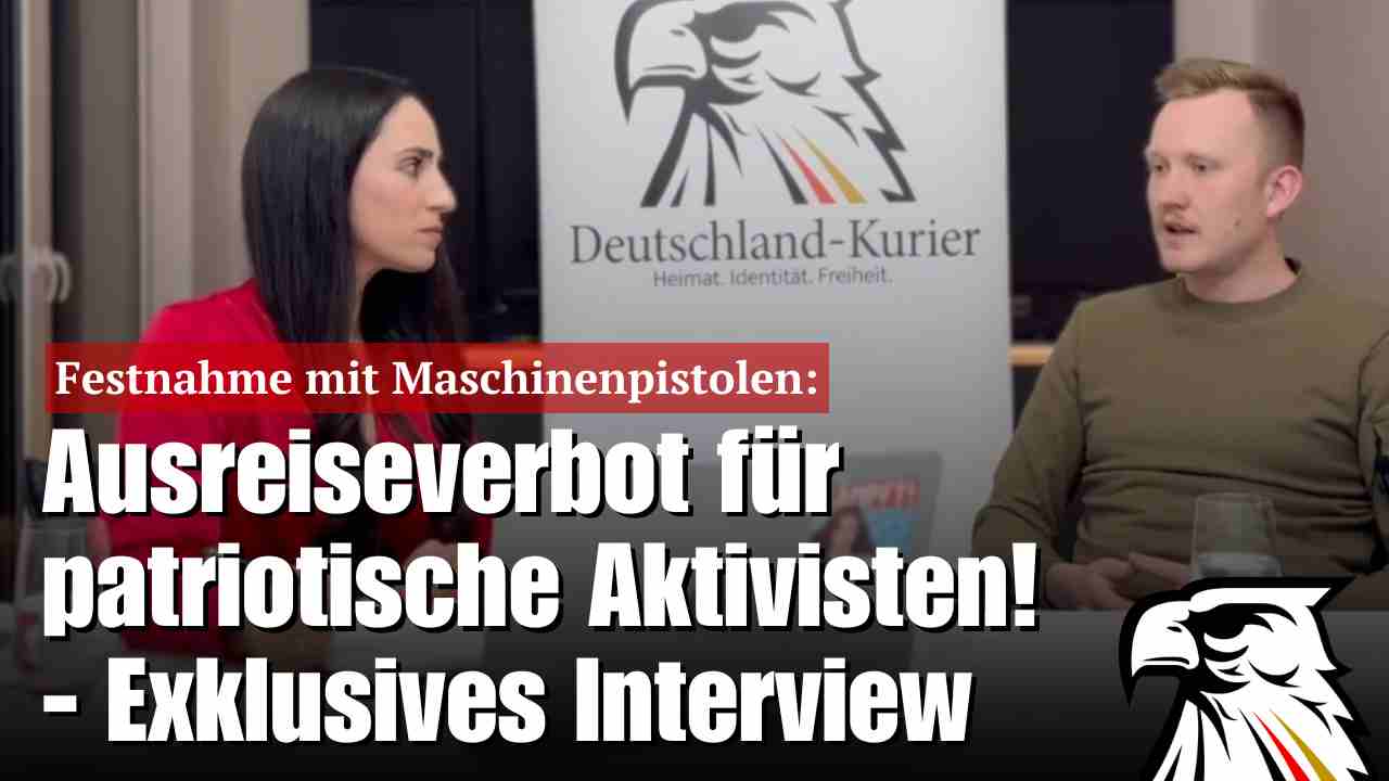 Festnahme mit Maschinenpistolen: Ausreiseverbot für patriotische Aktivisten! – Exklusives Interview