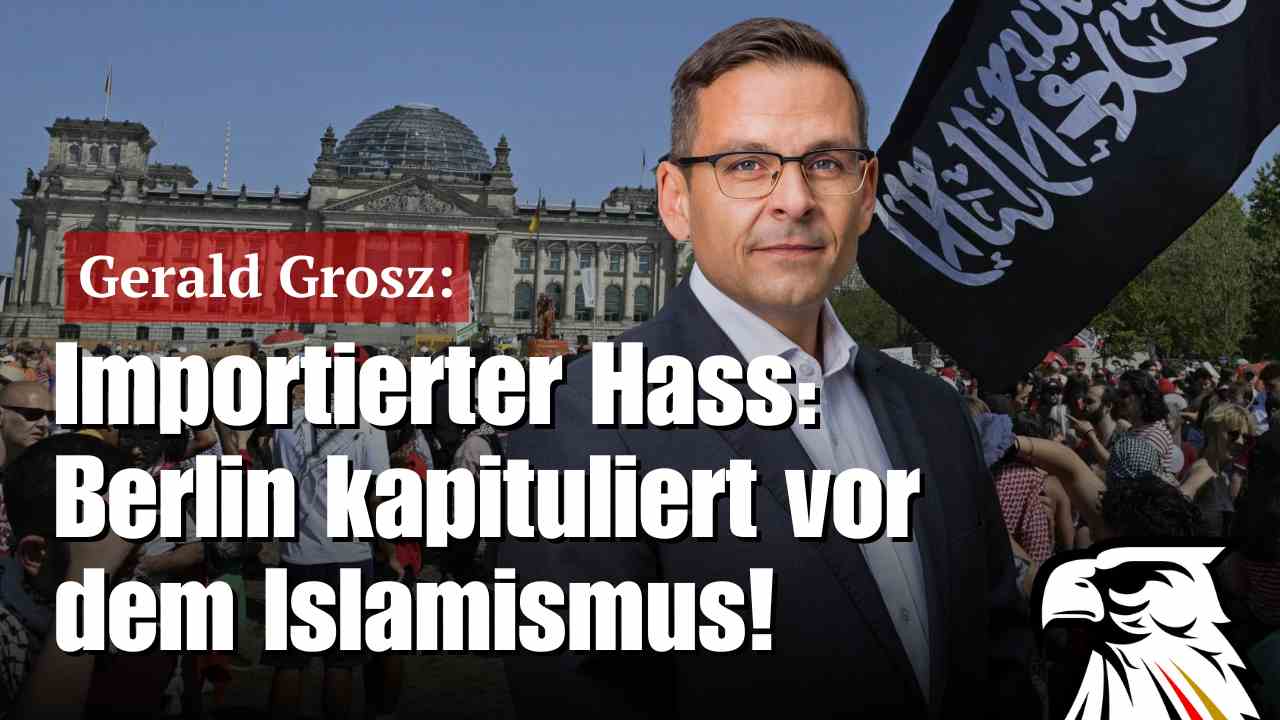 Importierter Hass: Berlin kapituliert vor dem Islamismus! | Gerald Grosz