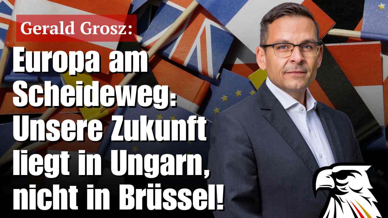 Europa am Scheideweg: Unsere Zukunft liegt in Ungarn, nicht in Brüssel! | Gerald Grosz
