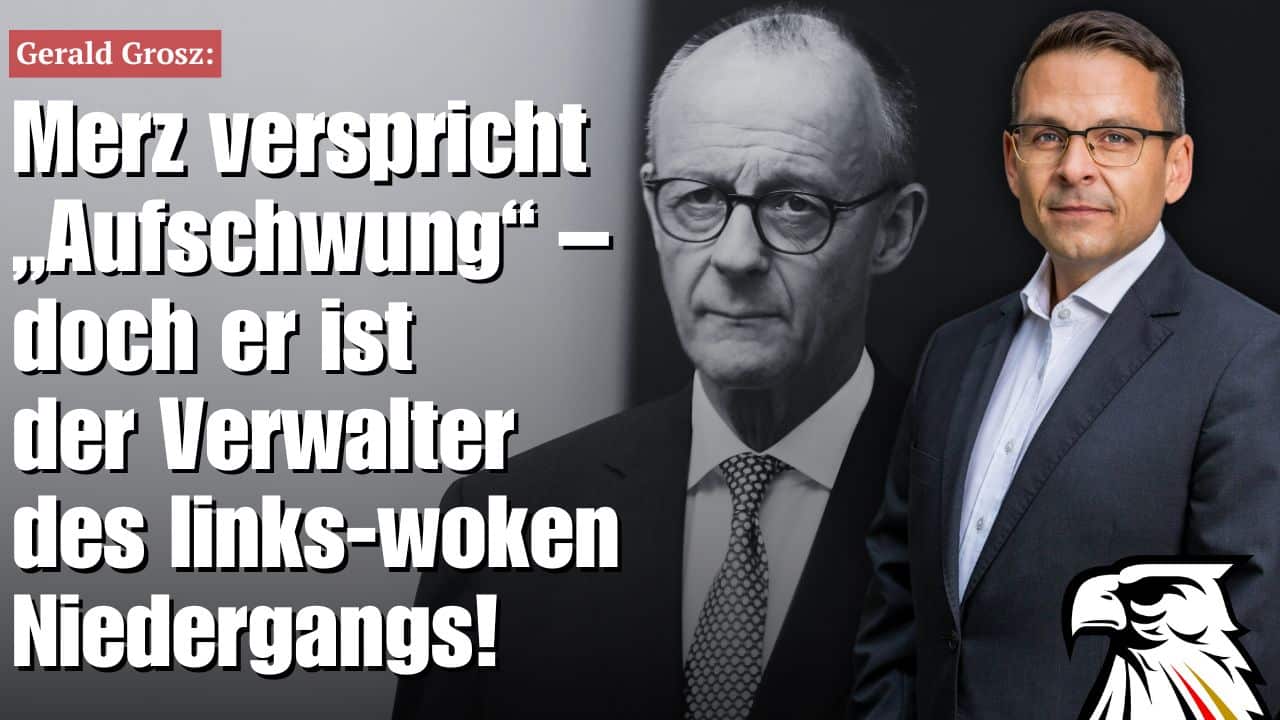 Merz verspricht „Aufschwung“ – doch er ist der Verwalter  des links-woken Niedergangs! | Gerald Grosz